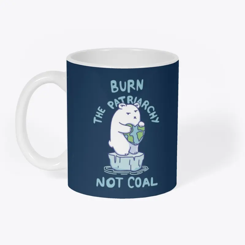 Burn Patriarchy Not Coal - Save Planet