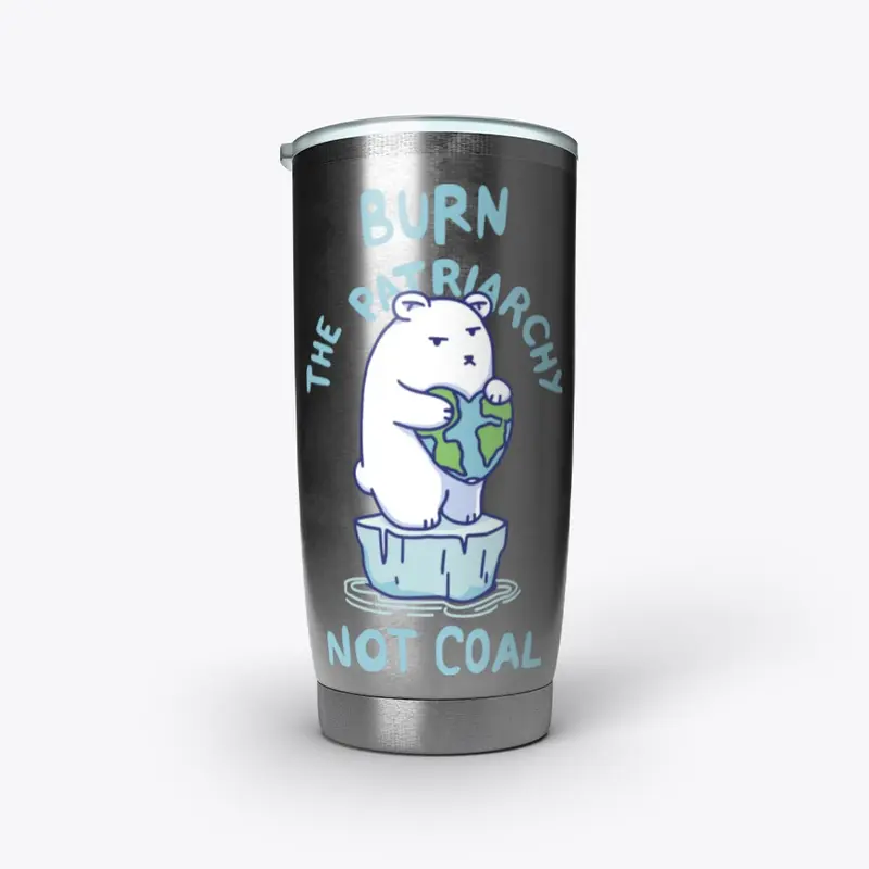 Burn Patriarchy Not Coal - Save Planet