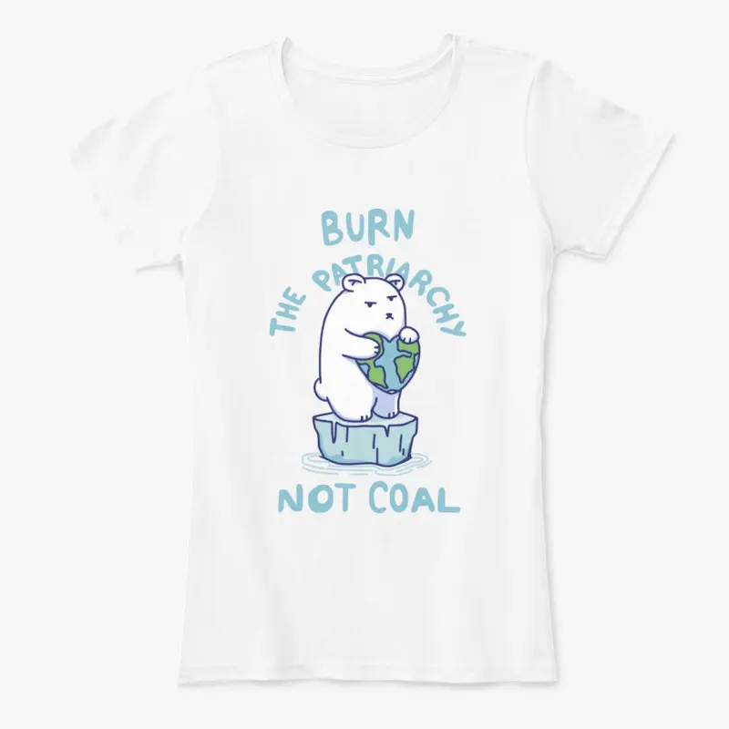 Burn Patriarchy Not Coal - Save Planet