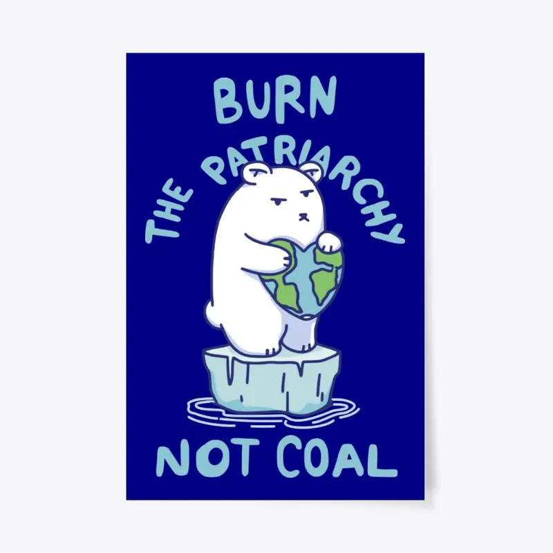 Burn Patriarchy Not Coal - Save Planet