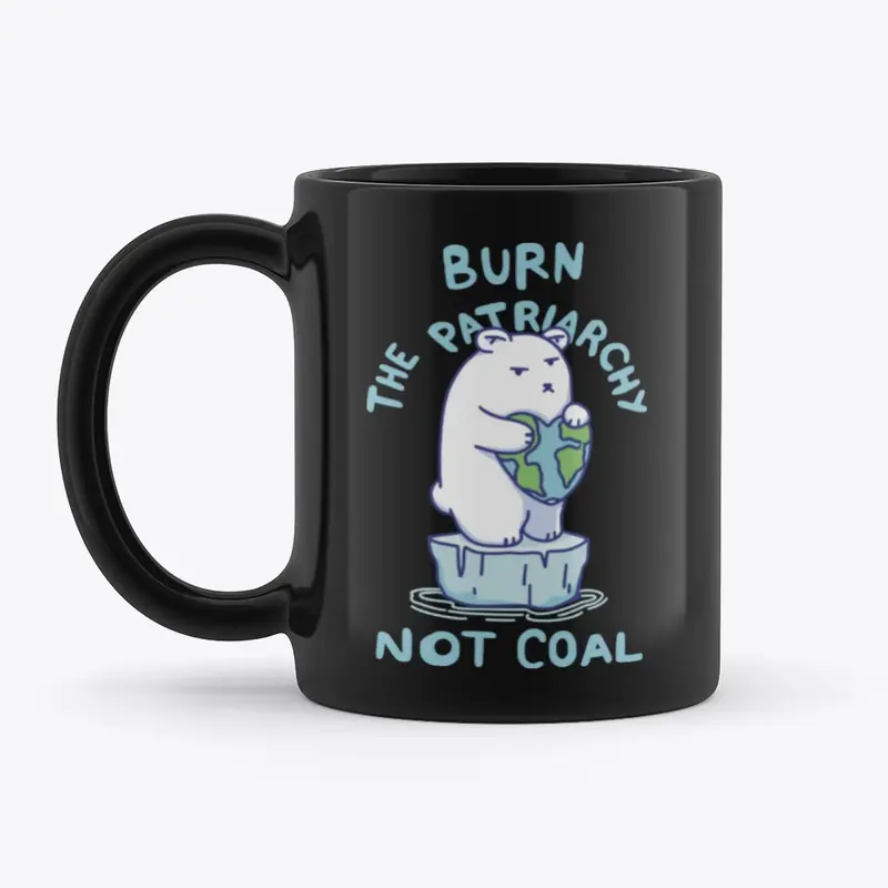 Burn Patriarchy Not Coal - Save Planet