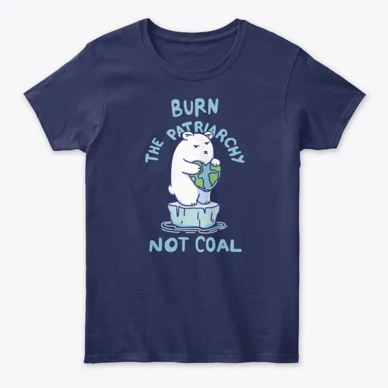 Burn Patriarchy Not Coal - Save Planet