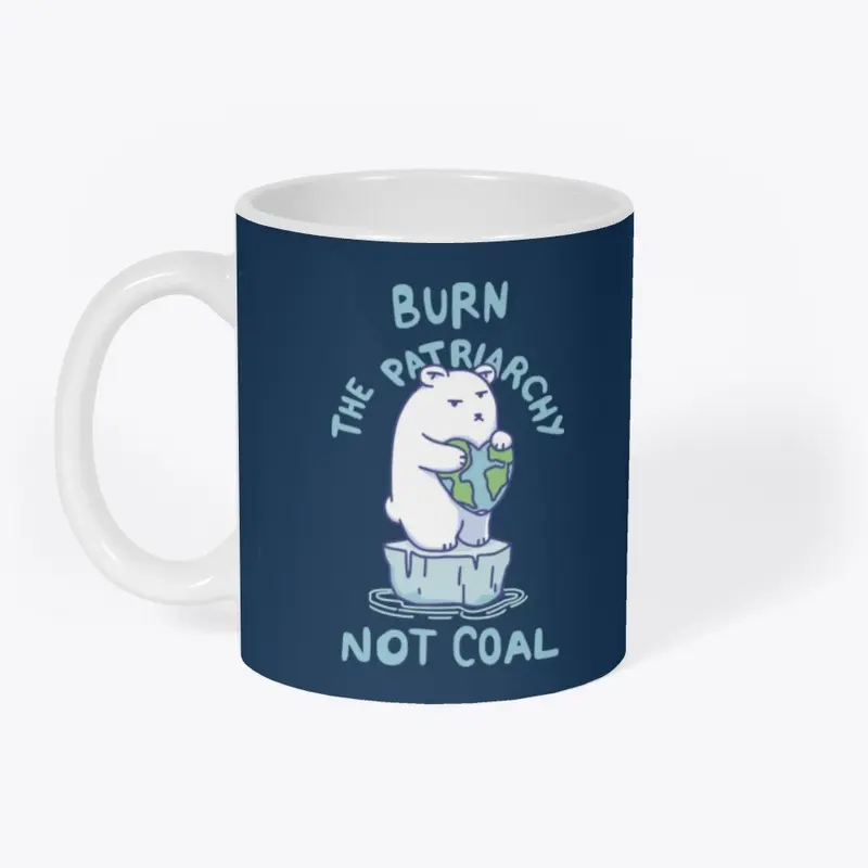 Burn Patriarchy Not Coal - Save Planet