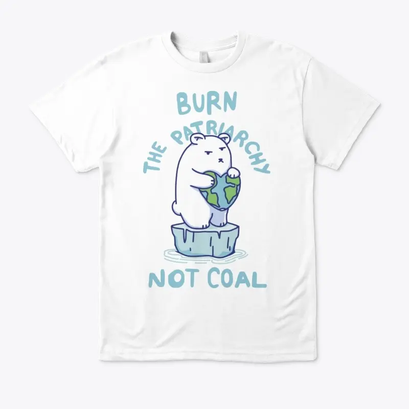 Burn Patriarchy Not Coal - Save Planet