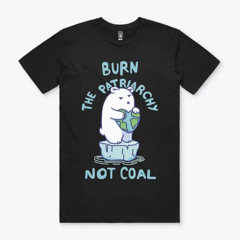 Burn Patriarchy Not Coal - Save Planet