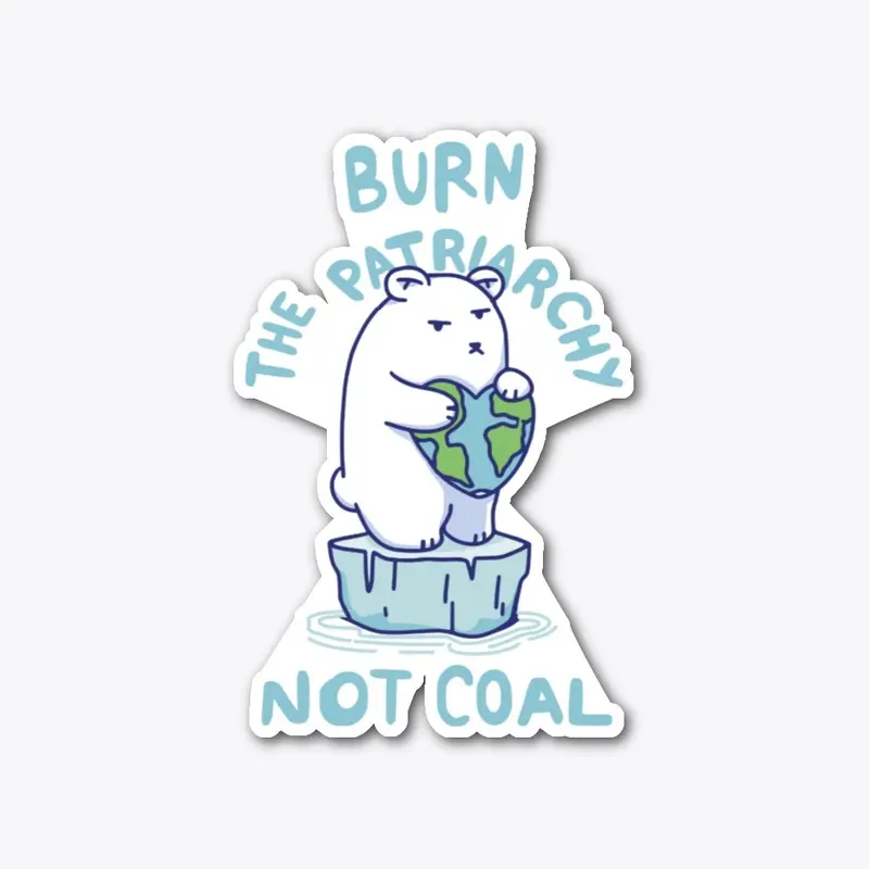 Burn Patriarchy Not Coal - Save Planet