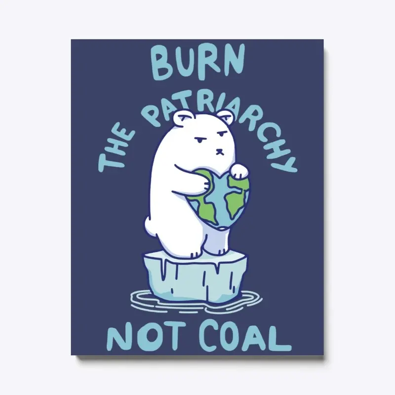 Burn Patriarchy Not Coal - Save Planet