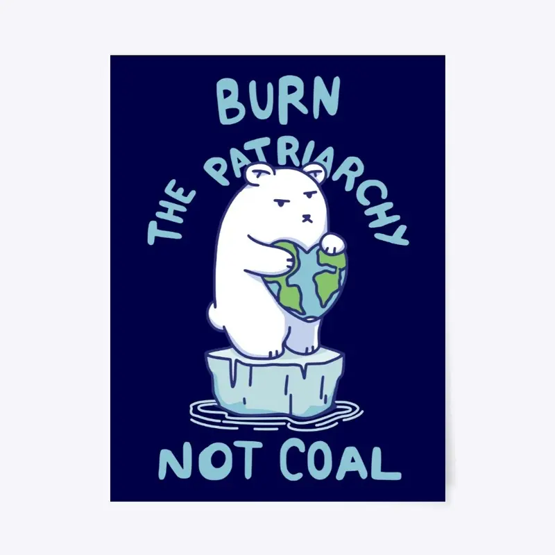 Burn Patriarchy Not Coal - Save Planet