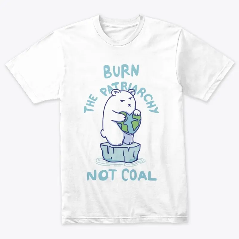 Burn Patriarchy Not Coal - Save Planet