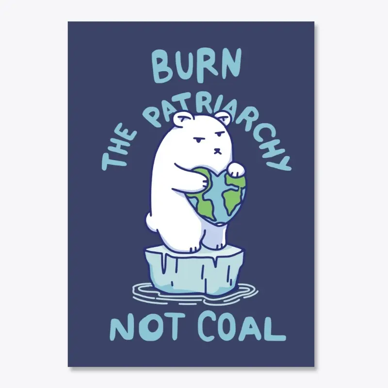 Burn Patriarchy Not Coal - Save Planet