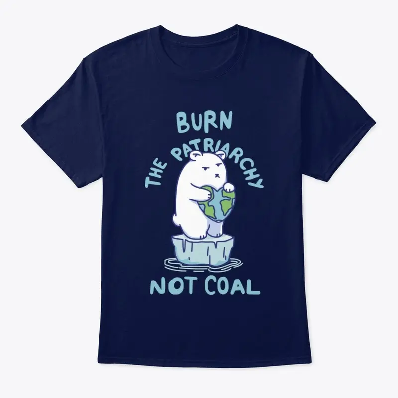 Burn Patriarchy Not Coal - Save Planet