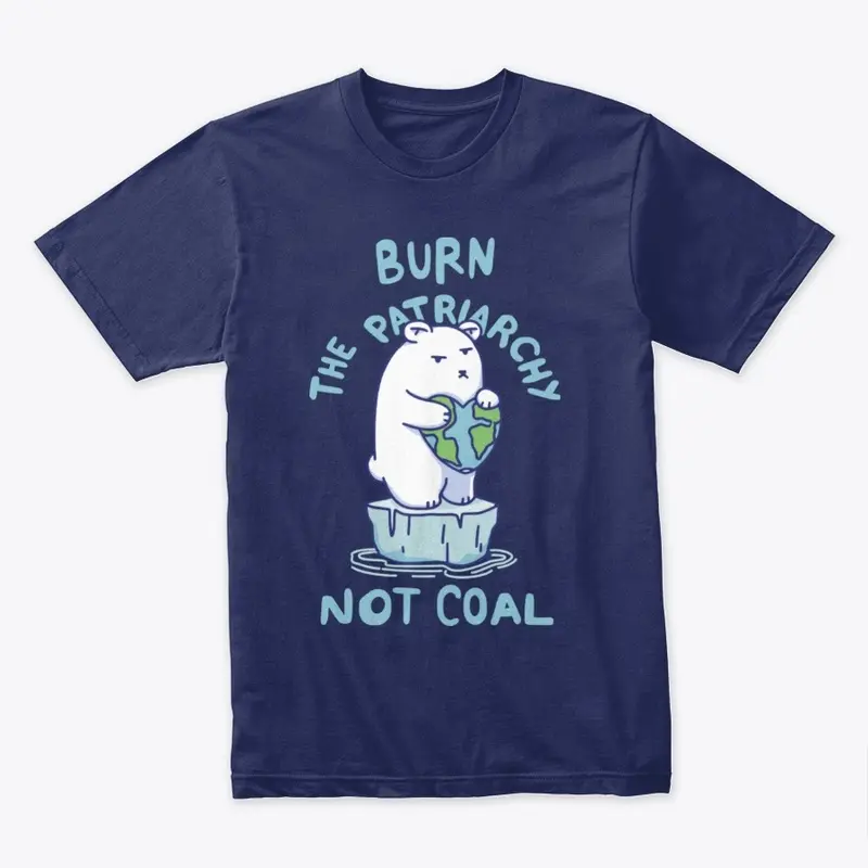 Burn Patriarchy Not Coal - Save Planet