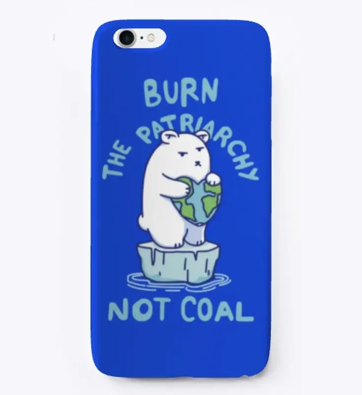 Burn Patriarchy Not Coal - Save Planet