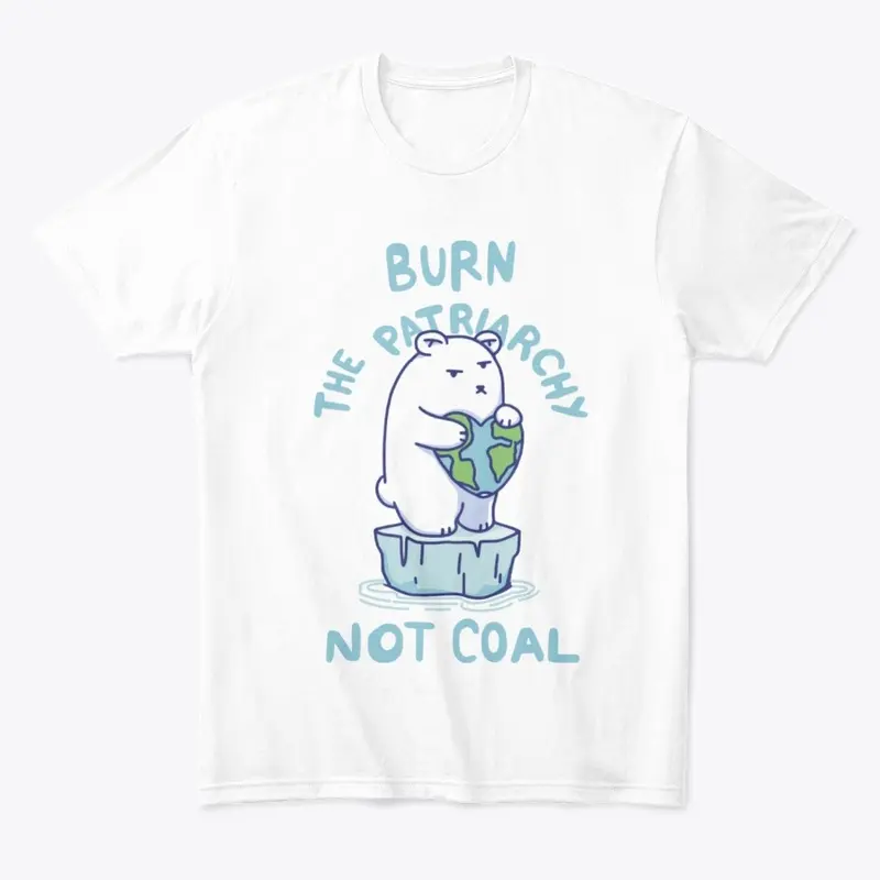 Burn Patriarchy Not Coal - Save Planet